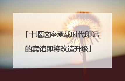 十堰这座承载时代印记的宾馆即将改造升级