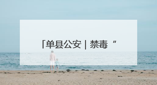 单县公安｜禁毒“童”行，守护成长