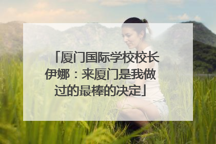 厦门国际学校校长伊娜：来厦门是我做过的最棒的决定