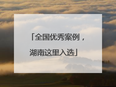 全国优秀案例，湖南这里入选