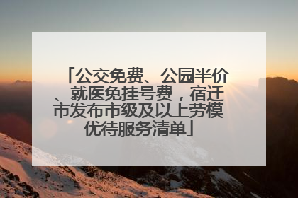 公交免费、公园半价、就医免挂号费，宿迁市发布市级及以上劳模优待服务清单