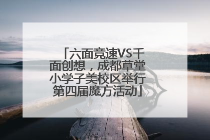 六面竞速VS千面创想，成都草堂小学子美校区举行第四届魔方活动