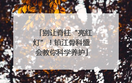 别让脊柱“亮红灯”！镇江骨科盛会教你科学养护