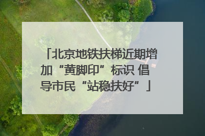 北京地铁扶梯近期增加“黄脚印”标识 倡导市民“站稳扶好”