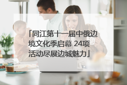 同江第十一届中俄边境文化季启幕 24项活动尽展边城魅力