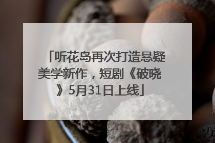 听花岛再次打造悬疑美学新作，短剧《破晓》5月31日上线