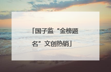 国子监“金榜题名”文创热销