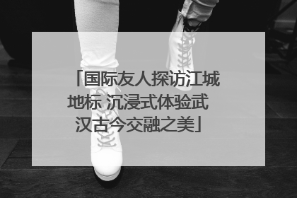国际友人探访江城地标 沉浸式体验武汉古今交融之美