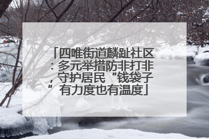 四唯街道麟趾社区：多元举措防非打非，守护居民“钱袋子”有力度也有温度