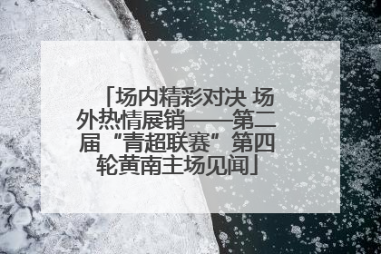 场内精彩对决 场外热情展销——第二届“青超联赛”第四轮黄南主场见闻