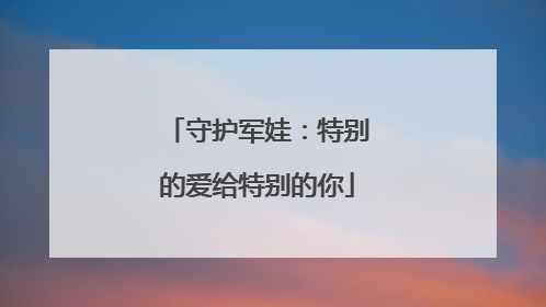 守护军娃：特别的爱给特别的你