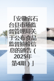 安徽省石台县市场监督管理局关于公布食品监督抽检信息的通告（2025年第4期）