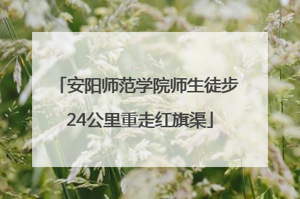 安阳师范学院师生徒步24公里重走红旗渠