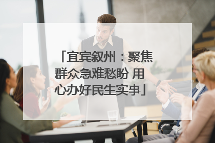 宜宾叙州：聚焦群众急难愁盼 用心办好民生实事