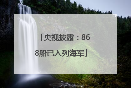 央视披露：868船已入列海军