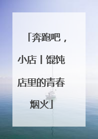 奔跑吧，小店丨馄饨店里的青春烟火