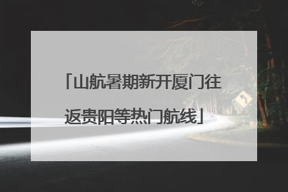 山航暑期新开厦门往返贵阳等热门航线