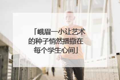 峨眉一小让艺术的种子悄然播撒在每个学生心间