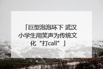 巨型泡泡环下 武汉小学生用笑声为传统文化“打call”