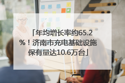 年均增长率约65.2%！济南市充电基础设施保有量达10.6万台