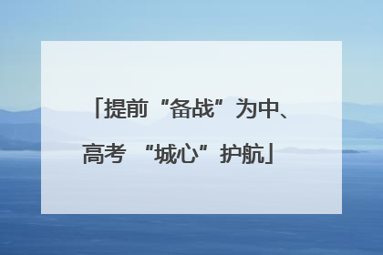 提前“备战”为中、高考 “城心”护航