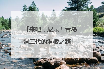 来吧，展示！青岛滑二代的滑板之路