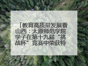 教育高质量发展看山西：太原师范学院学子在第十九届“挑战杯”竞赛中荣获特等奖两项