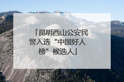 昆明西山公安民警入选“中国好人榜”候选人