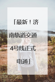最新！济南轨道交通4号线正式电通