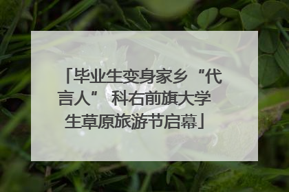 毕业生变身家乡“代言人” 科右前旗大学生草原旅游节启幕