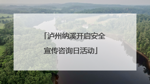泸州纳溪开启安全宣传咨询日活动