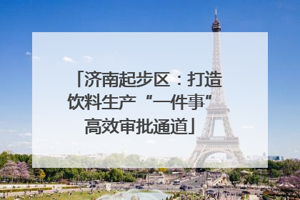 济南起步区：打造饮料生产“一件事”高效审批通道