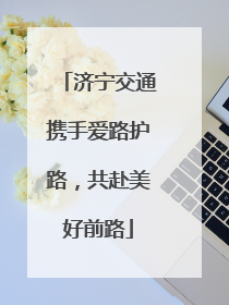 济宁交通携手爱路护路，共赴美好前路