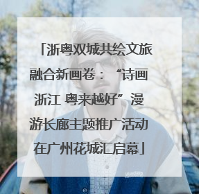 浙粤双城共绘文旅融合新画卷：“诗画浙江 粤来越好”漫游长廊主题推广活动在广州花城汇启幕
