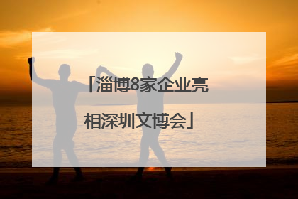 淄博8家企业亮相深圳文博会