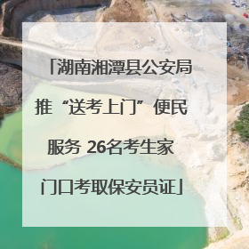 湖南湘潭县公安局推“送考上门”便民服务 26名考生家门口考取保安员证