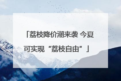 荔枝降价潮来袭 今夏可实现“荔枝自由”
