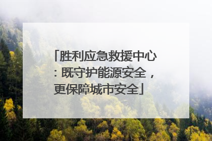 胜利应急救援中心：既守护能源安全，更保障城市安全