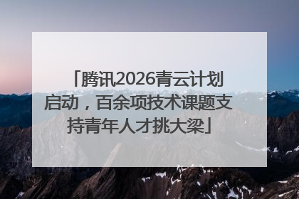 腾讯2026青云计划启动，百余项技术课题支持青年人才挑大梁