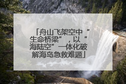 舟山飞架空中“生命桥梁”，以“海陆空”一体化破解海岛急救难题