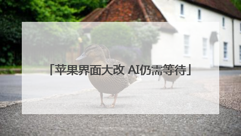 苹果界面大改 AI仍需等待
