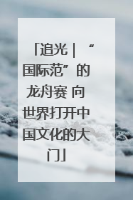 追光｜“国际范”的龙舟赛 向世界打开中国文化的大门