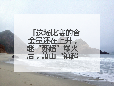 这场比赛的含金量还在上升，继“苏超”爆火后，萧山“镇超”也将打响