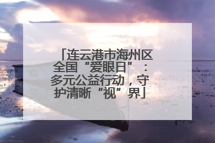 连云港市海州区全国“爱眼日”：多元公益行动，守护清晰“视”界