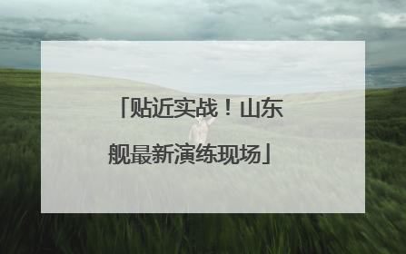 贴近实战！山东舰最新演练现场