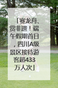 赛龙舟、赏非遗！端午假期首日，四川A级景区接待游客超433万人次