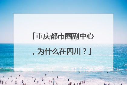 重庆都市圈副中心，为什么在四川？