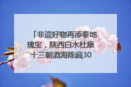 非遗好物再添秦地瑰宝，陕西白水杜康十三朝酒海陈藏30年别具一格