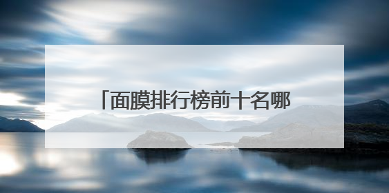 面膜排行榜前十名哪款好？10款公认好用的品牌码住收藏