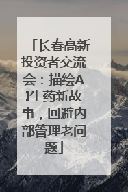 长春高新投资者交流会：描绘AI生药新故事，回避内部管理老问题